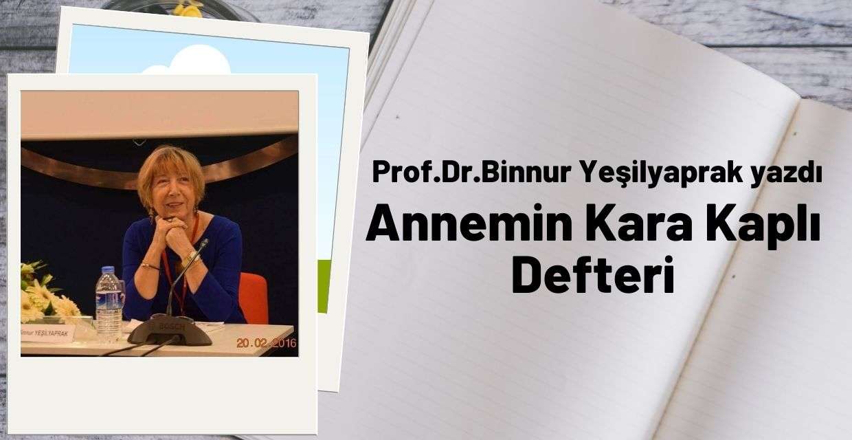 Prof. Dr. Binnur Yeşilyaprak yazdı: Annemin Kara Kaplı Defteri