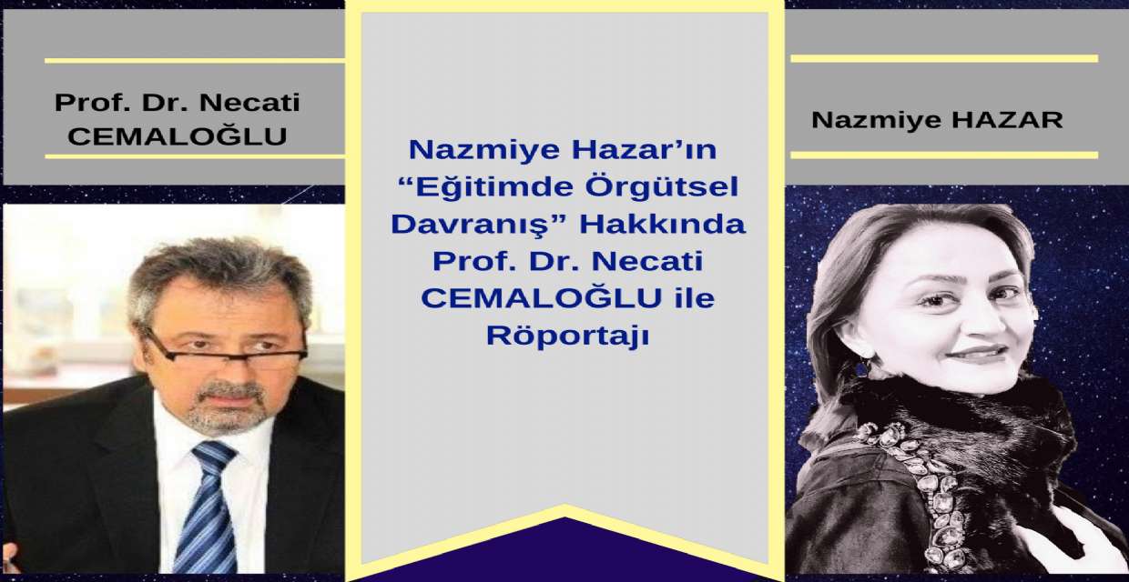Nazmiye Hazar’ın  “Eğitimde Örgütsel Davranış” Hakkında Prof. Dr. Necati CEMALOĞLU ile Röportajı