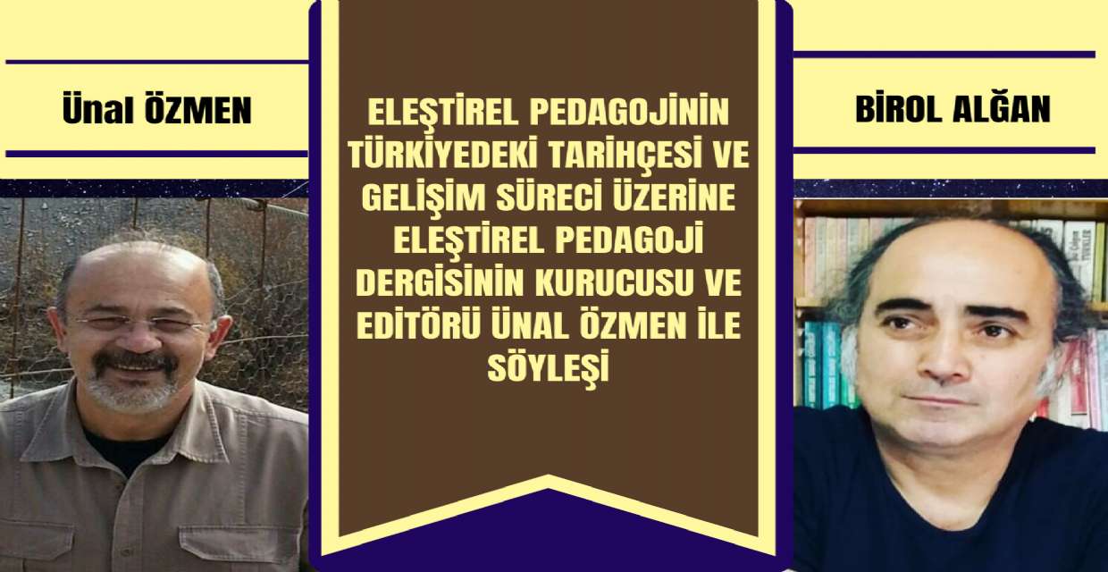 Eleştirel Pedagojinin Türkiyedeki Tarihçesi ve Gelişim Süreci Üzerine Eleştirel Pedagoji Dergisinin Kurucusu ve Editörü Ünal ÖZMEN İle Söyleşi