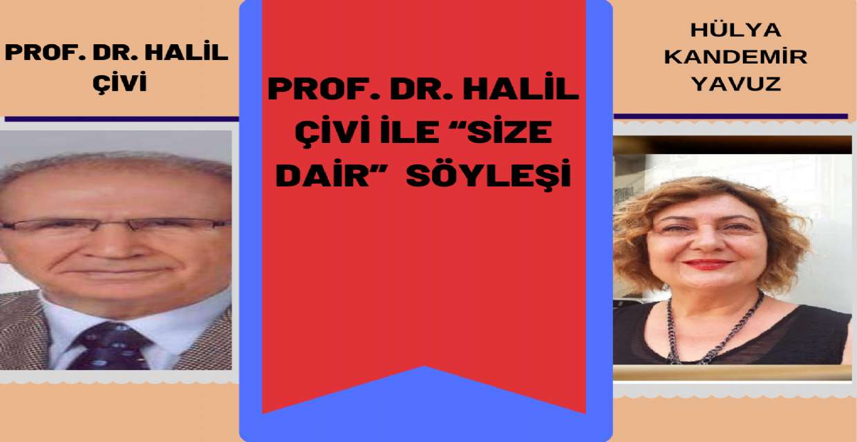 Prof. Dr. Halil ÇİVİ ile “SİZE DAİR”