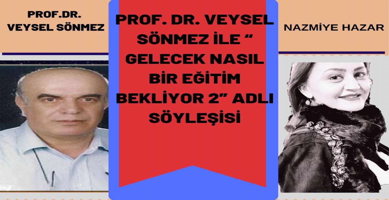 Nazmiye Hazar’ın Prof. Dr. Veysel Sönmez ile “Gelecek Nasıl bir eğitim Bekliyor” Adlı Söyleşisi-2-