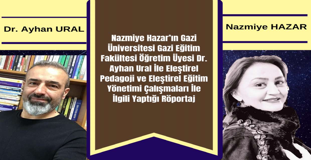 Nazmiye Hazar’ın Gazi Üniversitesi Gazi Eğitim Fakültesi Öğretim Üyesi Dr. Ayhan Ural İle Eleştirel Pedagoji ve Eleştirel Eğitim Yönetimi Çalışmaları İle İlgili Yaptığı Röportaj