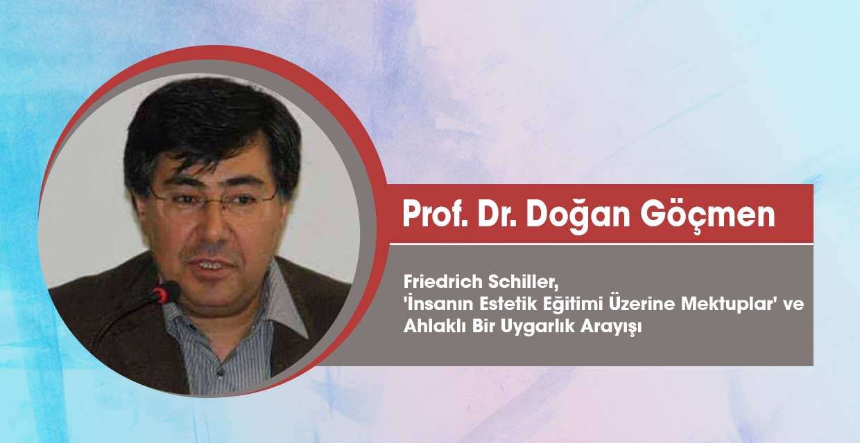 Prof. Dr Doğan Göçmen Friedrich Schiller, 'İnsanın Estetik Eğitimi Üzerine Mektuplar' ve Ahlaklı Bir Uygarlık Arayışı