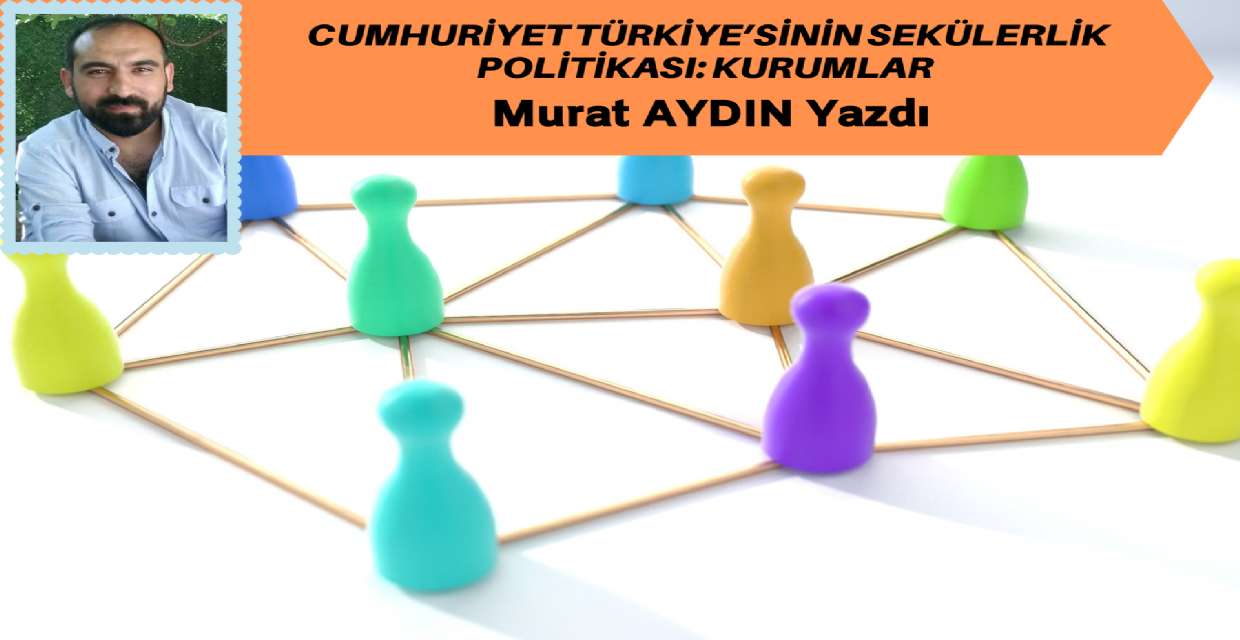 Cumhuriyet Türkiye’sinin Sekülerlik Politikası: Kurumlar