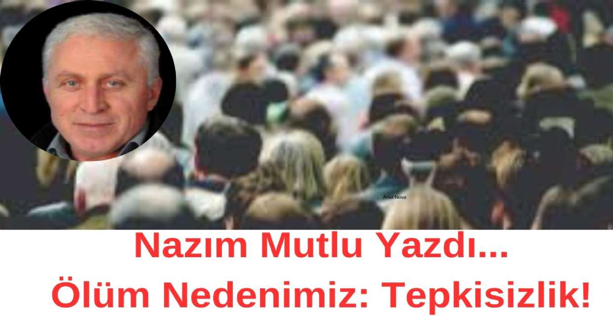 Ölüm Nedenimiz: Tepkisizlik!