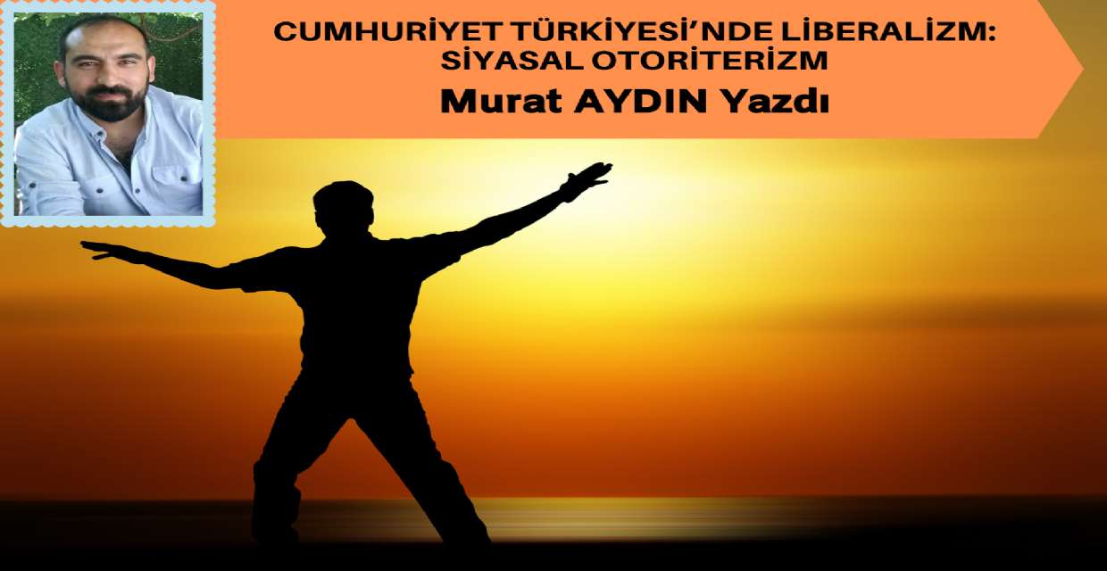 Cumhuriyet Türkiyesi’nde Liberalizm: Siyasal Otoriterizm