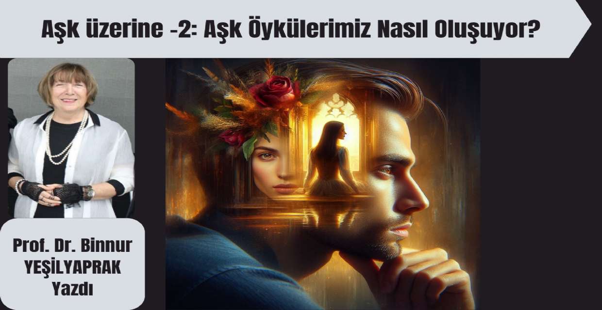 Aşk üzerine -2: Aşk Öykülerimiz Nasıl Oluşuyor?