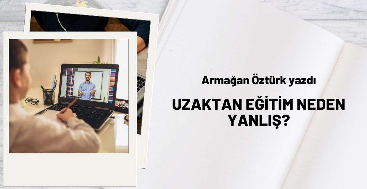 Uzaktan eğitim neden yanlış?