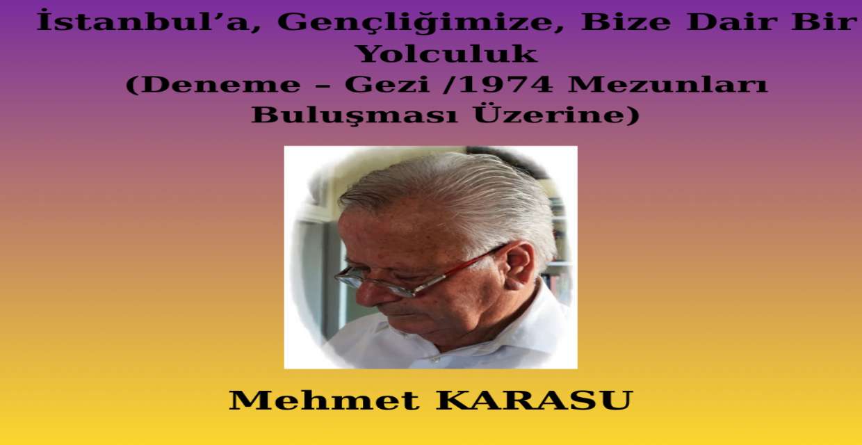 İstanbul’a, Gençliğimize, Bize Dair Bir Yolculuk (Deneme – Gezi /1974 Mezunları Buluşması Üzerine)