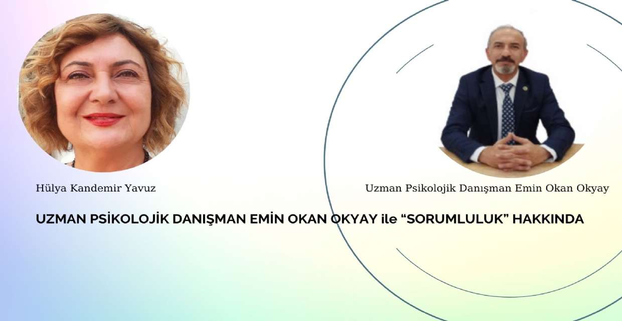 UZMAN PSİKOLOJİK DANIŞMAN EMİN OKAN OKYAY ile “SORUMLULUK” HAKKINDA 
