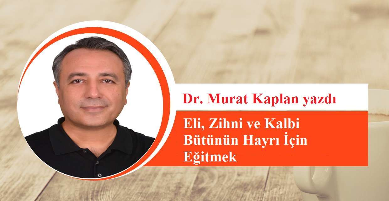 Eli, Zihni  ve Kalbi Bütünün Hayrı İçin Eğitmek