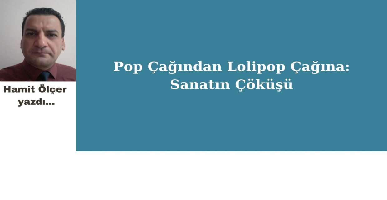 Pop Çağından Lolipop Çağına: Sanatın Çöküşü