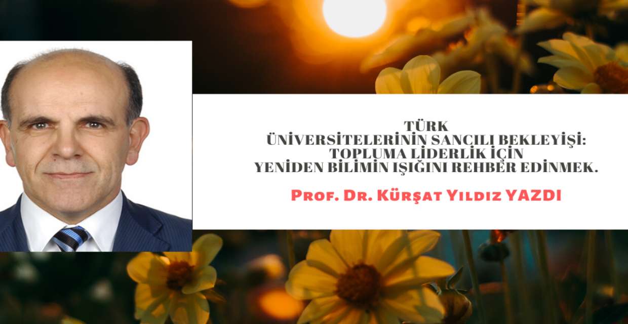 Türk Üniversitelerinin Sancılı Bekleyişi: Topluma Liderlik İçin Yeniden Bilimin Işığını Rehber Edinmek.