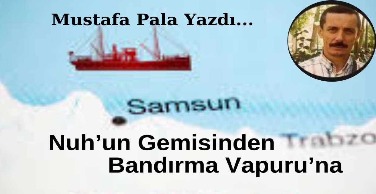 Nuh’un Gemisinden Bandırma Vapuru’na