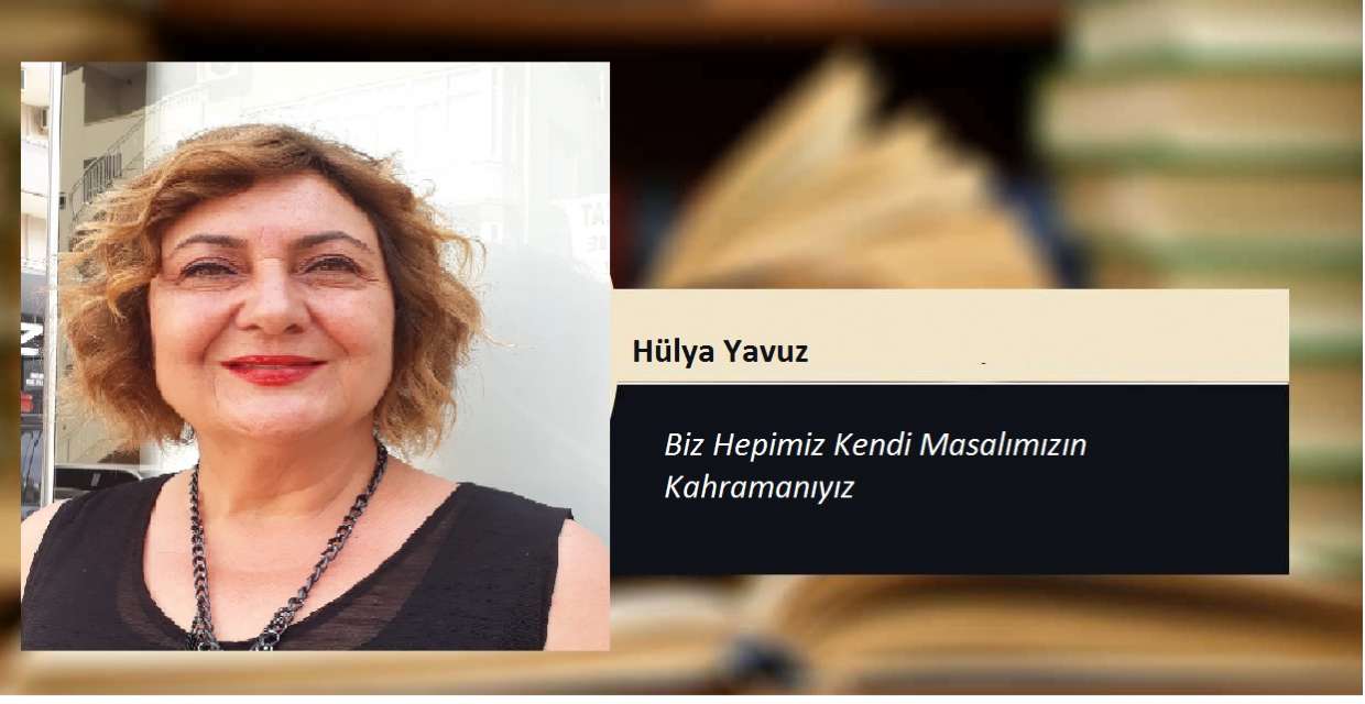 Hülya Yavuz Biz Hepimiz Kendi Masalımızın Kahramanıyız