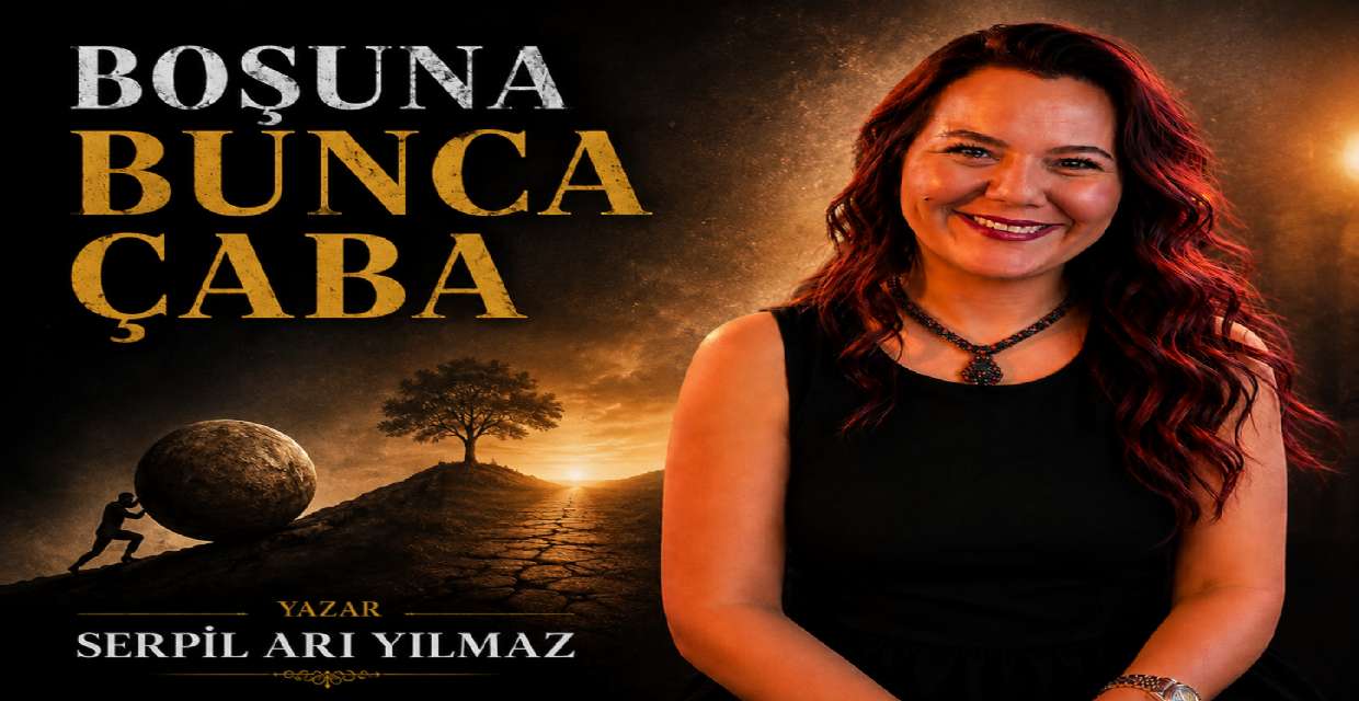 BOŞUNA BUNCA ÇABA