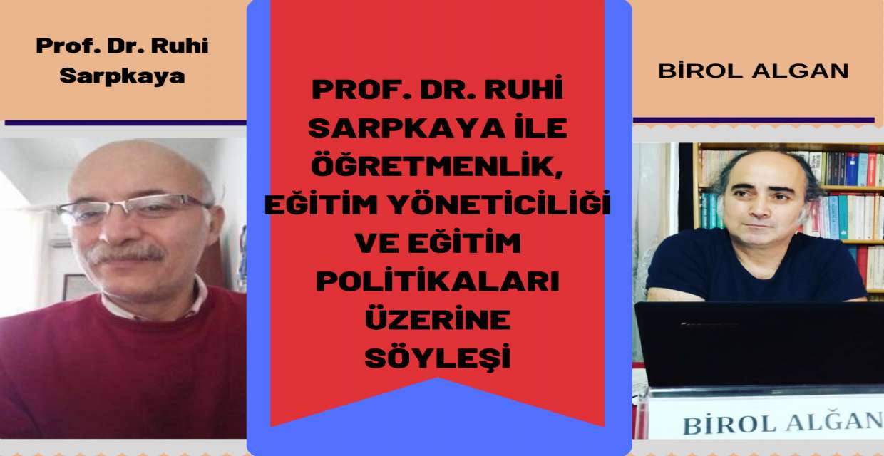 Prof. Dr. Ruhi Sarpkaya İle Öğretmenlik, Eğitim Yöneticiliği ve Eğitim Politikaları Üzerine Söyleşi
