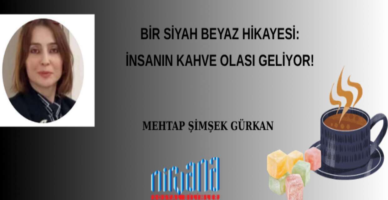 BİR SİYAH BEYAZ HİKAYESİ: İNSANIN KAHVE OLASI GELİYOR!