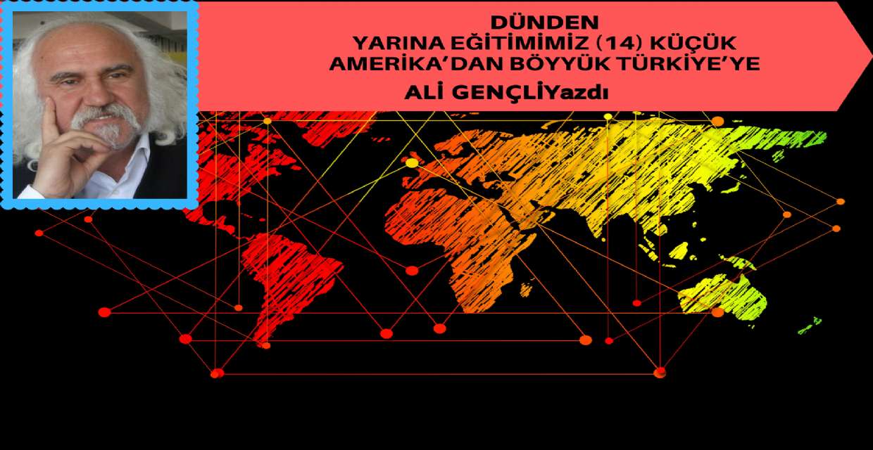 DÜNDEN YARINA EĞİTİMİMİZ (14) KÜÇÜK AMERİKA’DAN BÖYYÜK TÜRKİYE’YE