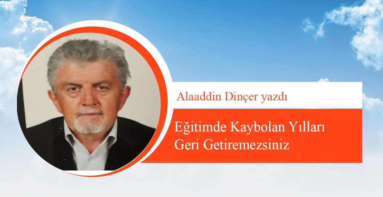 Eğitimde Kaybolan Yılları Geri Getiremezsiniz