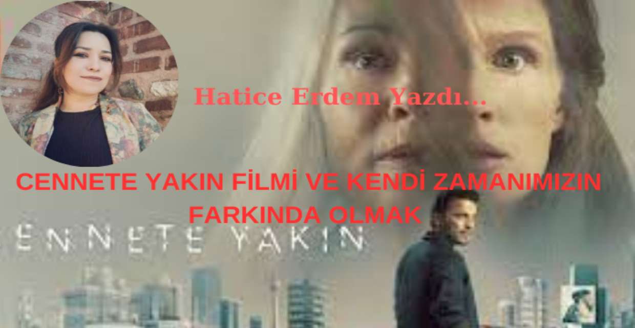 CENNETE YAKIN FİLMİ VE KENDİ ZAMANIMIZIN FARKINDA OLMAK 