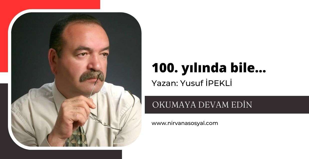 100. yılında bile...