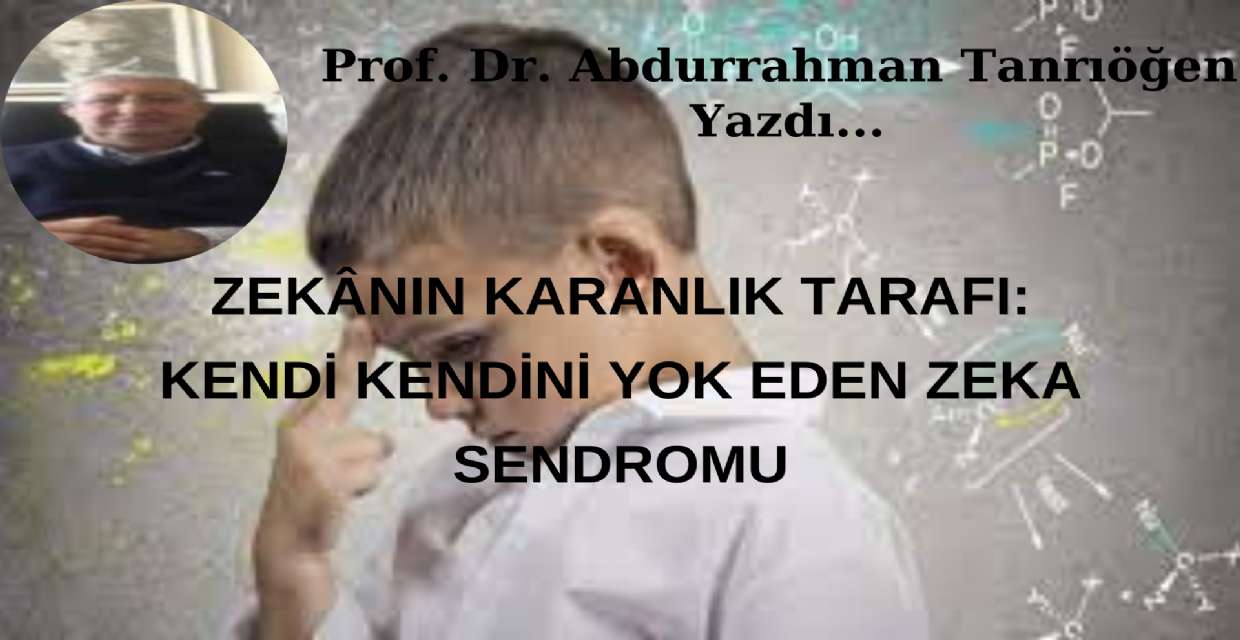ZEKÂNIN KARANLIK TARAFI: KENDİ KENDİNİ YOK EDEN ZEKA SENDROMU