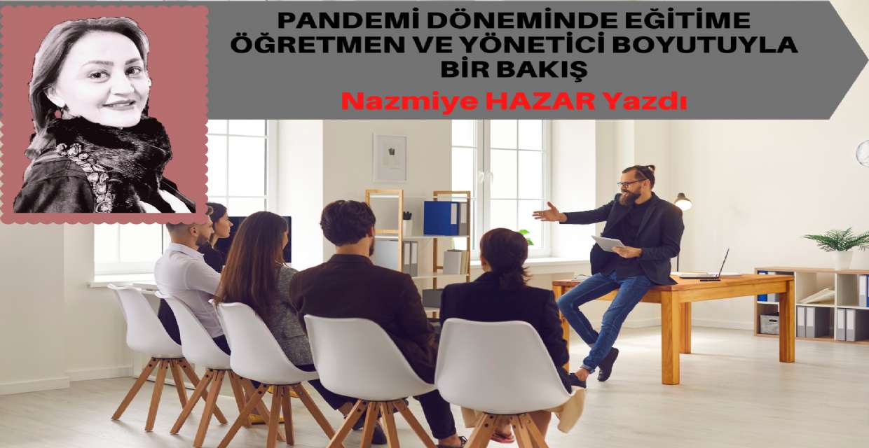 PANDEMİ DÖNEMİNDE EĞİTİME ÖĞRETMEN ve YÖNETİCİ BOYUTUYLA BİR BAKIŞ