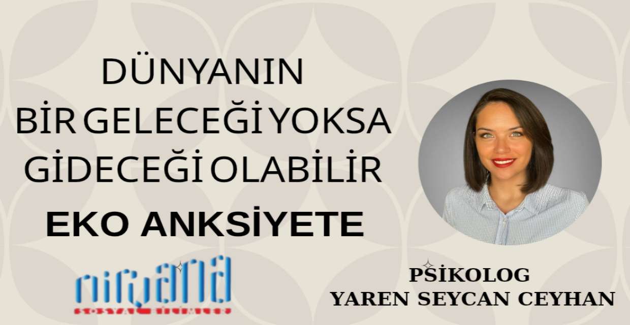 DÜNYANIN BİR GELECEĞİ YOKSA GİDECEĞİ OLABİLİR! EKO ANKSİYETE