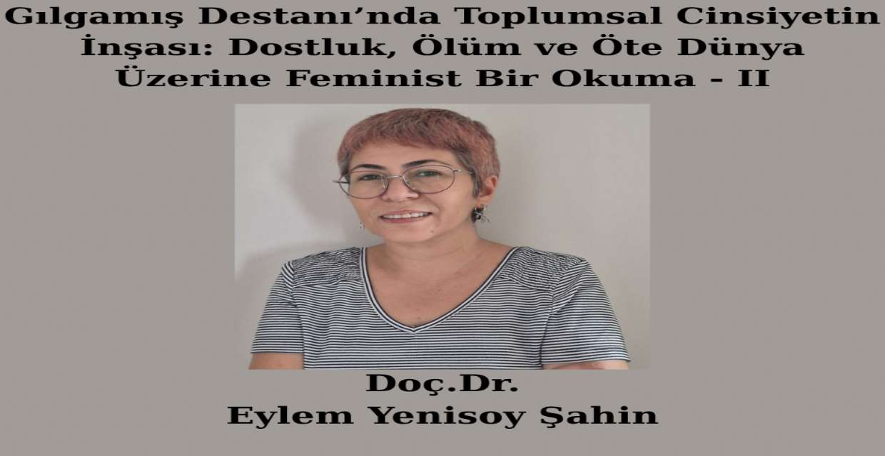Gılgamış Destanı’nda Toplumsal Cinsiyetin İnşası: Dostluk, Ölüm ve Öte Dünya Üzerine Feminist Bir Okuma - II 