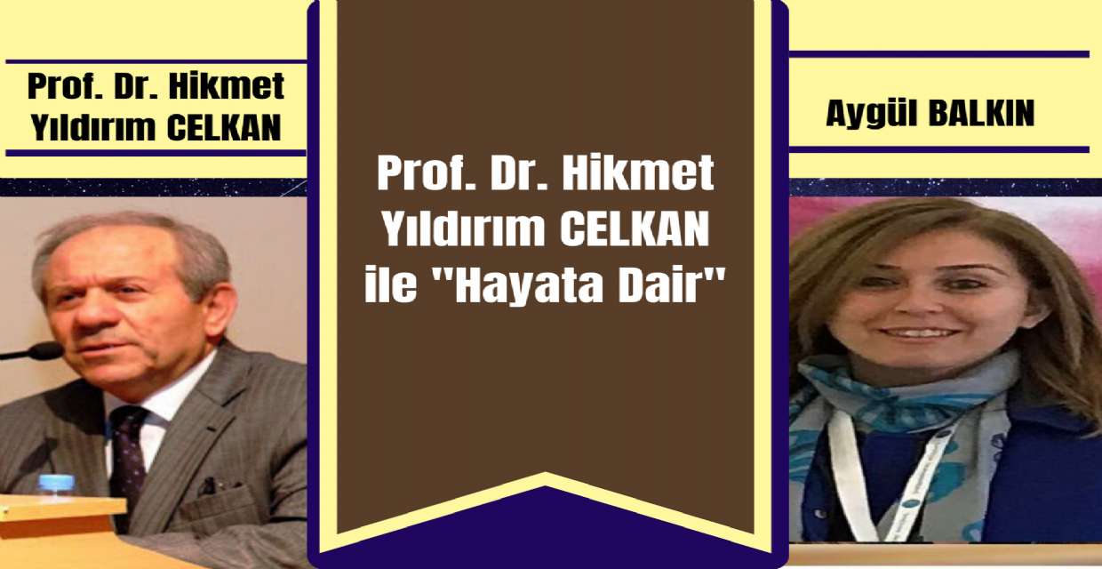 Prof. Dr. Hikmet Yıldırım CELKAN ile Hayata Dair