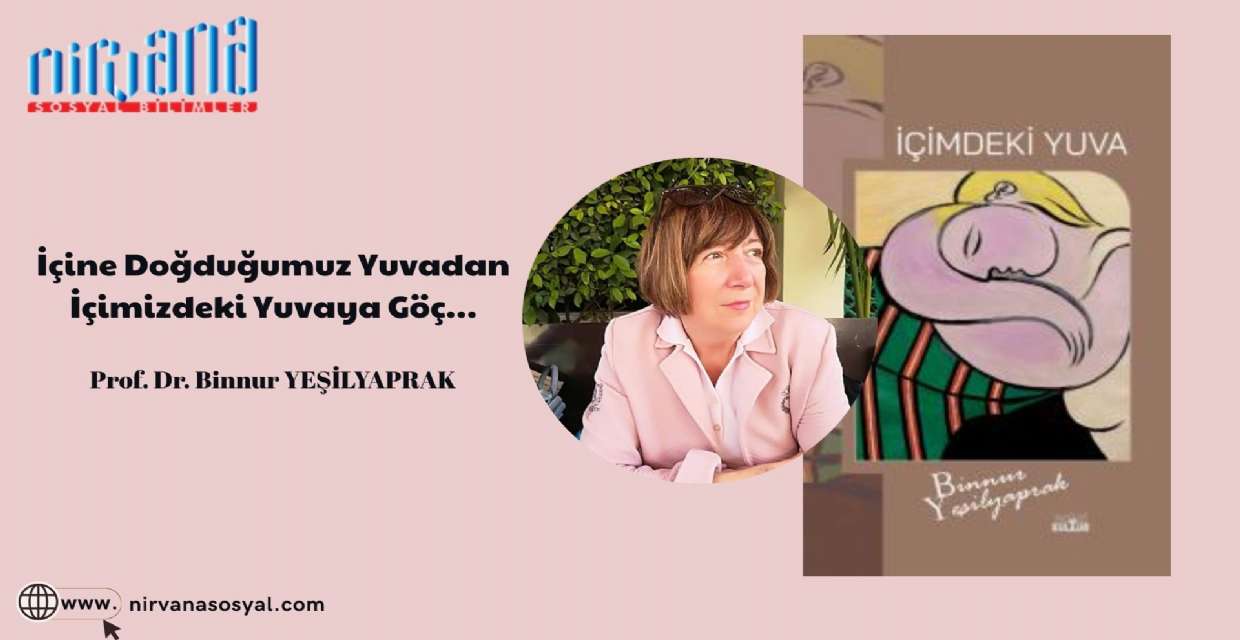Prof. Dr. Binnur Yeşilyaprak son kitabı ile ilgili yazdı: İçine Doğduğumuz Yuvadan İçimizdeki Yuvaya Göç…