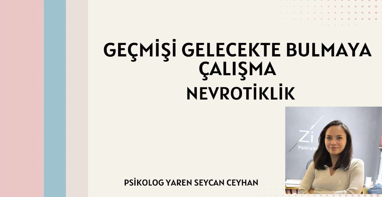 GEÇMİŞİ GELECEKTE BULMAYA ÇALIŞMA NEVROTİKLİK	  