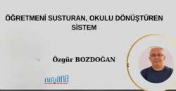 ÖĞRETMENİ SUSTURAN, OKULU DÖNÜŞTÜREN SİSTEM