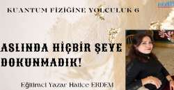 ASLINDA HİÇBİR ŞEYE DOKUNMADIK! Kuantum Fiziğine Yolculuk 6