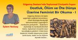 Gılgamış Destanı’nda Toplumsal Cinsiyetin İnşası: Dostluk, Ölüm ve Öte Dünya Üzerine Feminist Bir Okuma- I 