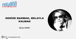 DENİZE BAKMAK, BELAYLA KALMAK